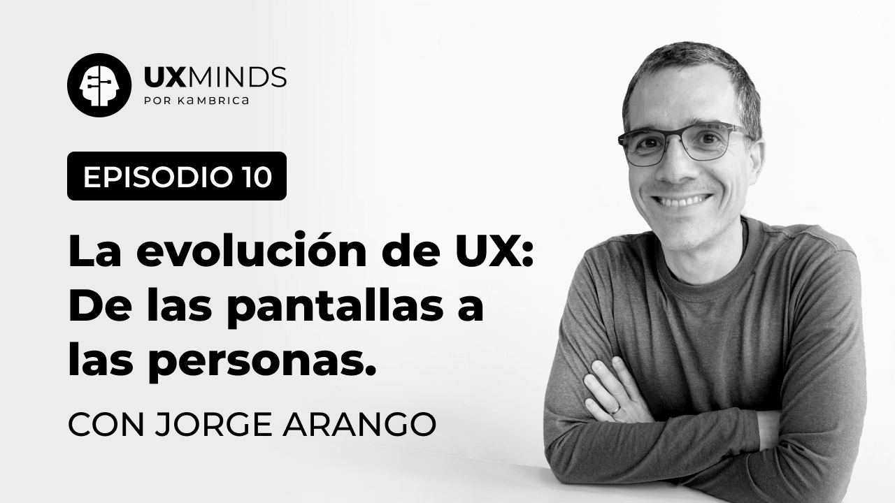 Episodio 10 .La evolución de UX. De las pantallas a las personas. Con Jorge Arango.
